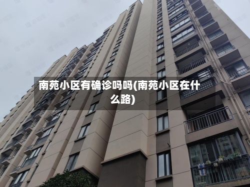 南苑小区有确诊吗吗(南苑小区在什么路)