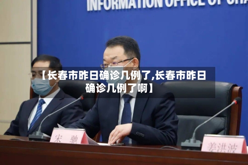 【长春市昨日确诊几例了,长春市昨日确诊几例了啊】-第2张图片