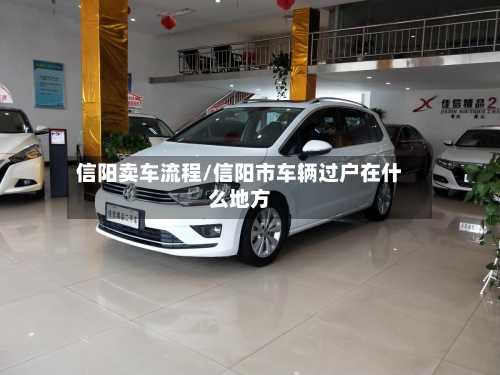 信阳卖车流程/信阳市车辆过户在什么地方