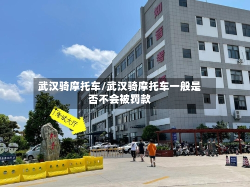 武汉骑摩托车/武汉骑摩托车一般是否不会被罚款