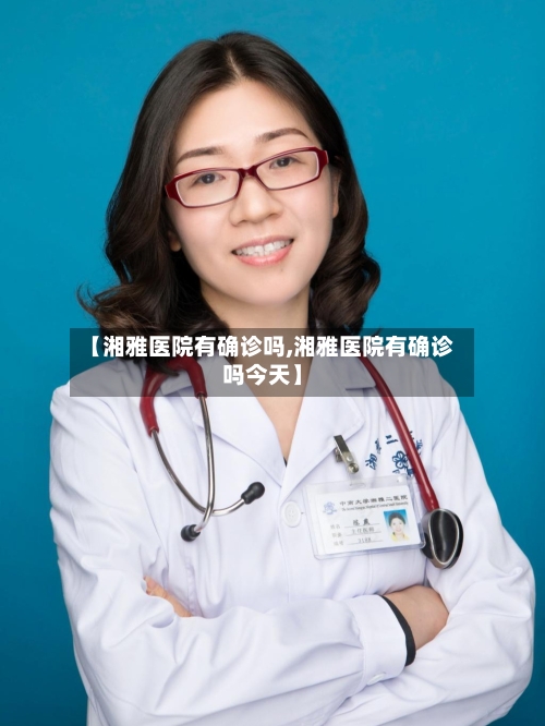 【湘雅医院有确诊吗,湘雅医院有确诊吗今天】-第2张图片