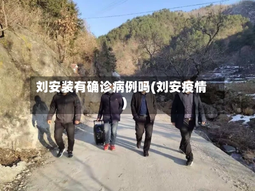 刘安装有确诊病例吗(刘安疫情)-第2张图片