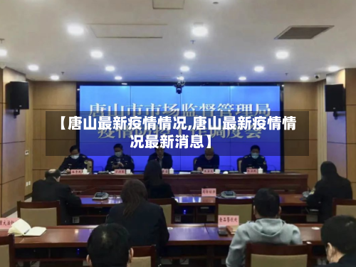 【唐山最新疫情情况,唐山最新疫情情况最新消息】