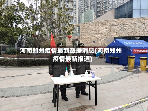 河南郑州疫情最新数据消息(河南郑州疫情最新报道)-第2张图片