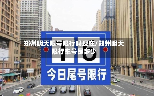 郑州明天限号限行吗现在/郑州明天限行车号是多少