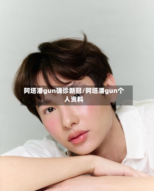 阿塔潘gun确诊新冠/阿塔潘gun个人资料