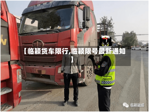 【临颖货车限行,临颖限号最新通知】