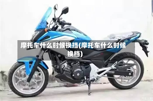 摩托车什么时候换挡(摩托车什么时候换档)-第3张图片