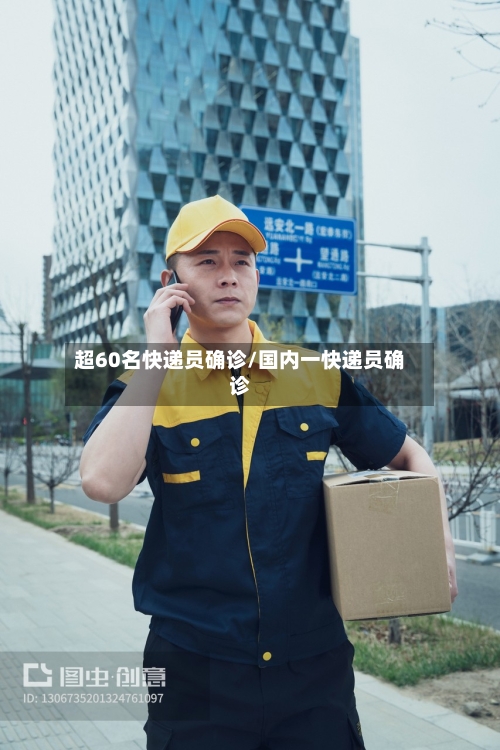 超60名快递员确诊/国内一快递员确诊-第2张图片