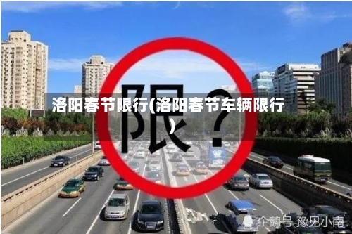 洛阳春节限行(洛阳春节车辆限行)