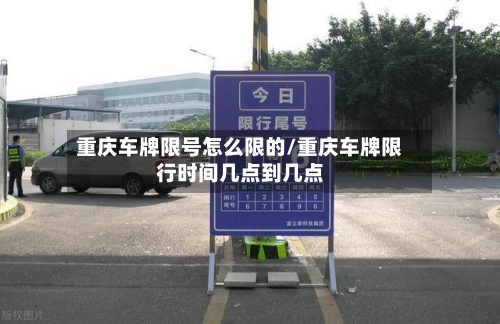 重庆车牌限号怎么限的/重庆车牌限行时间几点到几点-第3张图片