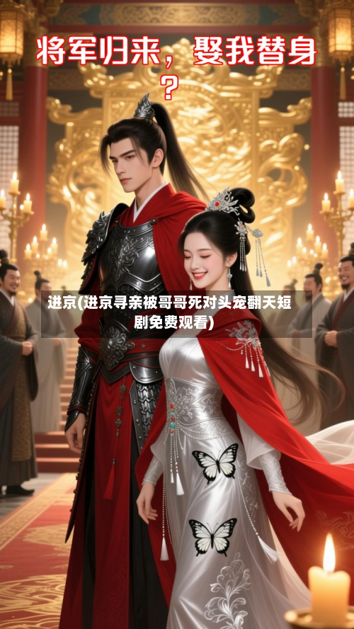 进京(进京寻亲被哥哥死对头宠翻天短剧免费观看)