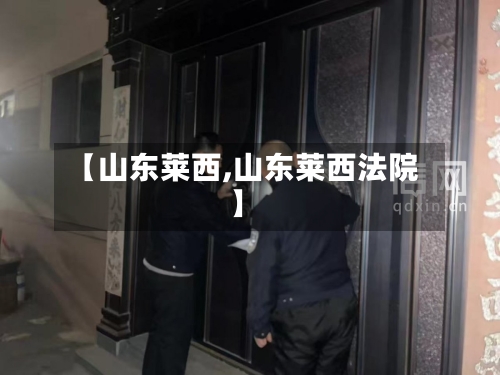 【山东莱西,山东莱西法院】-第2张图片