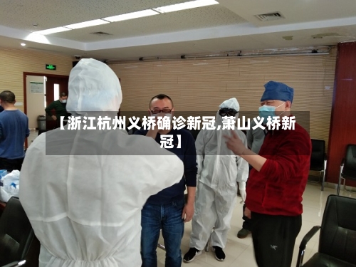 【浙江杭州义桥确诊新冠,萧山义桥新冠】