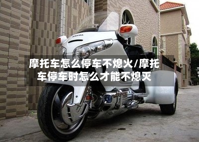 摩托车怎么停车不熄火/摩托车停车时怎么才能不熄灭-第3张图片