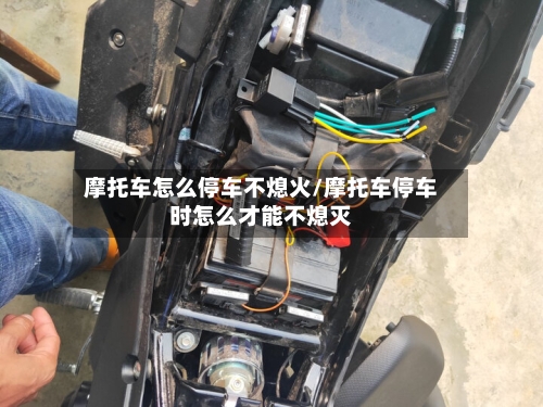 摩托车怎么停车不熄火/摩托车停车时怎么才能不熄灭