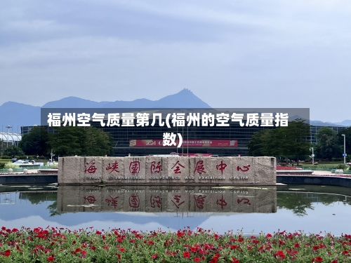福州空气质量第几(福州的空气质量指数)