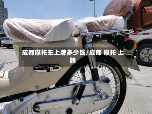 成都摩托车上牌多少钱/成都 摩托 上牌-第3张图片