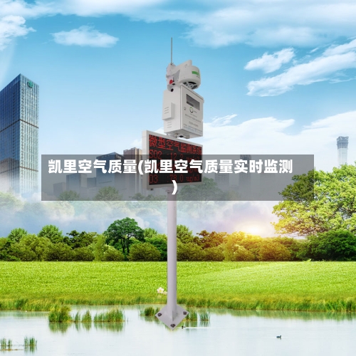 凯里空气质量(凯里空气质量实时监测)