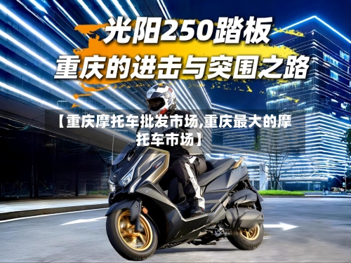 【重庆摩托车批发市场,重庆最大的摩托车市场】-第2张图片