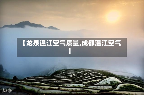 【龙泉温江空气质量,成都温江空气】-第3张图片