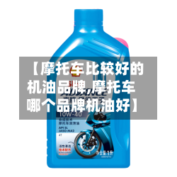 【摩托车比较好的机油品牌,摩托车哪个品牌机油好】
