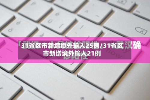 31省区市新增境外输入25例/31省区市新增境外输入21例-第2张图片