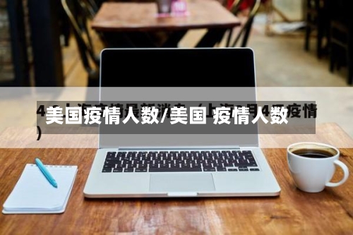 美国疫情人数/美国 疫情人数