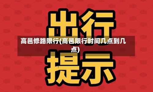 高邑修路限行(高邑限行时间几点到几点)-第3张图片