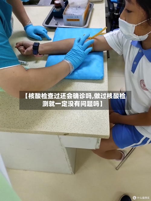 【核酸检查过还会确诊吗,做过核酸检测就一定没有问题吗】-第2张图片