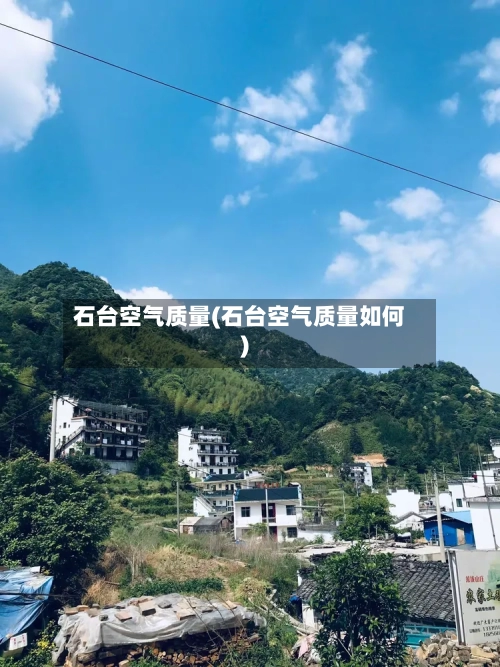 石台空气质量(石台空气质量如何)