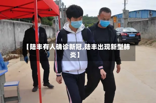 【陆丰有人确诊新冠,陆丰出现新型肺炎】-第2张图片