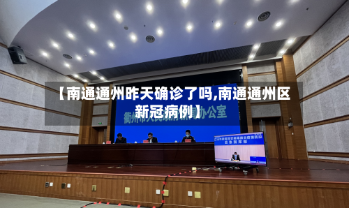 【南通通州昨天确诊了吗,南通通州区新冠病例】