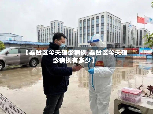 【奉贤区今天确诊病例,奉贤区今天确诊病例有多少】-第2张图片
