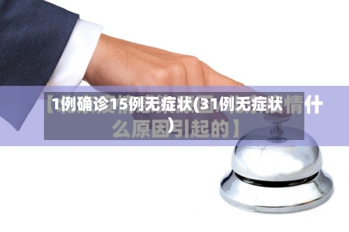 1例确诊15例无症状(31例无症状)-第3张图片