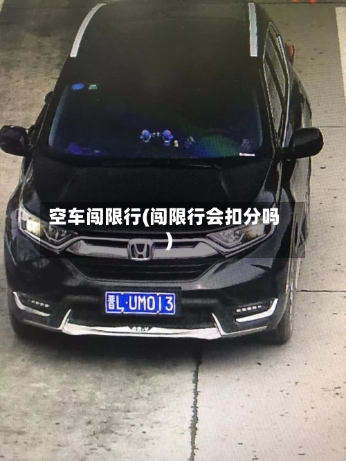 空车闯限行(闯限行会扣分吗)-第3张图片