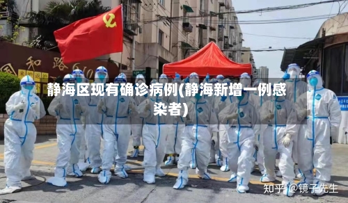 静海区现有确诊病例(静海新增一例感染者)
