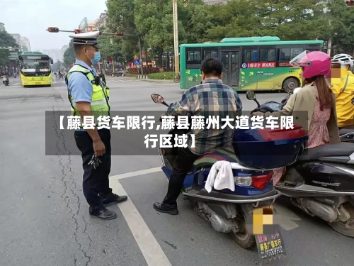 【藤县货车限行,藤县藤州大道货车限行区域】