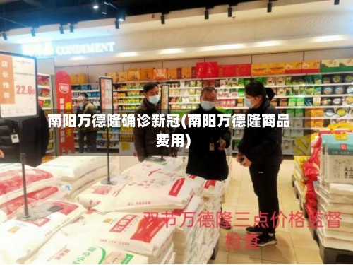 南阳万德隆确诊新冠(南阳万德隆商品费用)-第2张图片