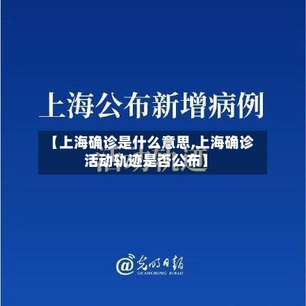 【上海确诊是什么意思,上海确诊活动轨迹是否公布】
