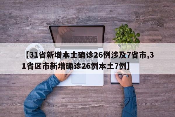 【31省新增本土确诊26例涉及7省市,31省区市新增确诊26例本土7例】