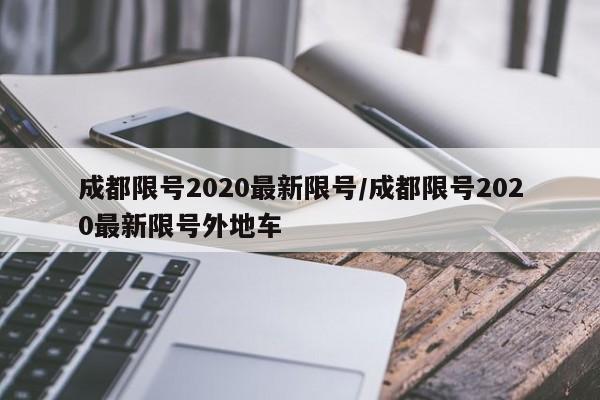 成都限号2020最新限号/成都限号2020最新限号外地车