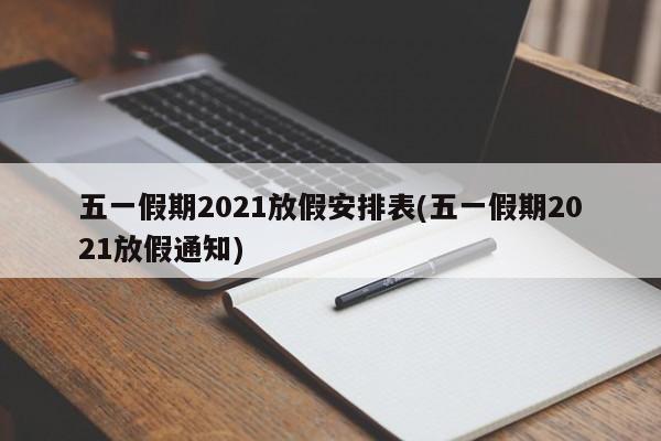 五一假期2021放假安排表(五一假期2021放假通知)