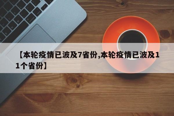 【本轮疫情已波及7省份,本轮疫情已波及11个省份】