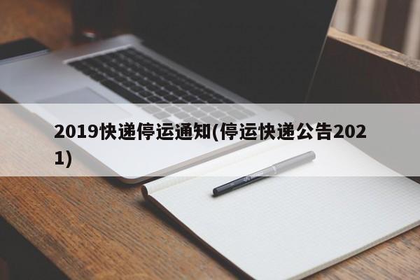 2019快递停运通知(停运快递公告2021)