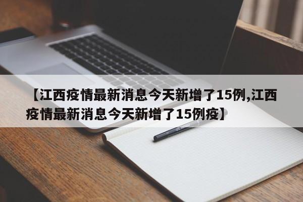 【江西疫情最新消息今天新增了15例,江西疫情最新消息今天新增了15例疫】
