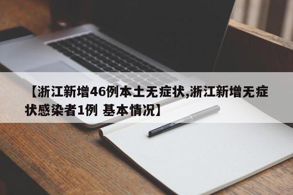 【浙江新增46例本土无症状,浙江新增无症状感染者1例 基本情况】