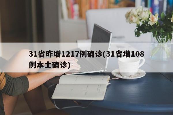 31省昨增1217例确诊(31省增108例本土确诊)