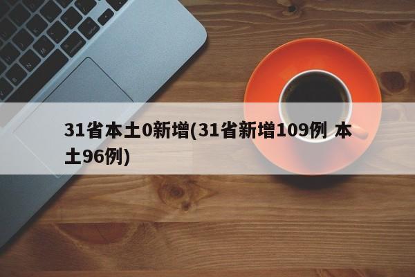 31省本土0新增(31省新增109例 本土96例)