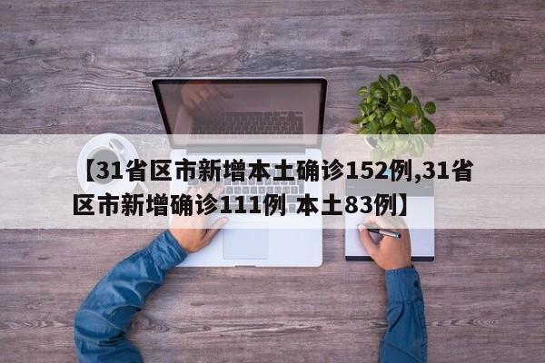 【31省区市新增本土确诊152例,31省区市新增确诊111例 本土83例】
